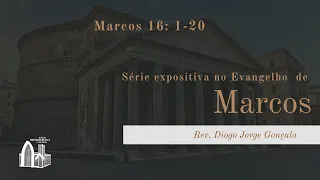 Marcos 16: 1-20 | Rev. Diogo Jorge Gonçalo