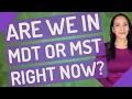 Are we in MDT or MST right now