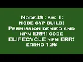 NodeJS sh 1 node-gyp-build Permission denied and npm ERR code ELIFECYCLE npm ERR errno 126