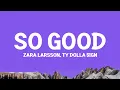 Lagu Zara Larsson - So Good (ft. Ty Dolla Sign) Lyrics