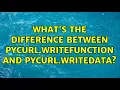what s the difference between pycurl WRITEFUNCTION and pycurl WRITEDATA