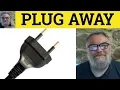 Plug Away Meaning - Plugging Away Defined