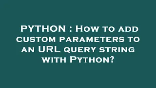 PYTHON How to add custom parameters to an URL query string with Python