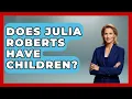 Does Julia Roberts Have Children - The Rich And Famous Files