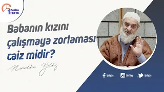 Babanın kızını çalışmaya zorlaması caiz midir?