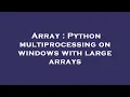 Array Python multiprocessing on windows with large arrays
