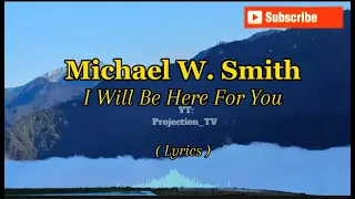 Download I Will Be Here For You || Michael W.Smith ( Lyrics  ) MP3