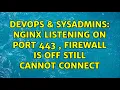 DevOps SysAdmins Nginx listening on port 443 firewall is off still cannot connect