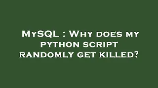 MySQL Why does my python script randomly get killed