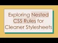 Exploring Nested CSS Rules for Cleaner Stylesheets