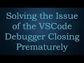 Solving the Issue of the VSCode Debugger Closing Prematurely