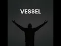 I'M JUST A VESSEL