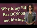 Why is my Elf Bar BC5000 not hitting