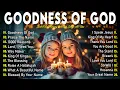 GOODNESS OF GOD ~ Best Christian Worship Songs of 2025 -Nonstop Christian Gospel Songs-Worship Songs