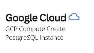 Google Cloud - How to Create PostgreSQL Instance
