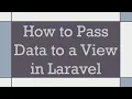 How to Pass Data to a View in Laravel
