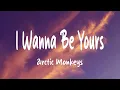 Download Lagu Arctic Monkeys - I Wanna Be Yours (Lyrics)