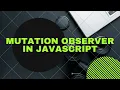Mutation Observer in JavaScript