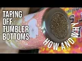 TAPING OFF TUMBLER BOTTOMS
