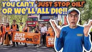 Just Stop Oil You CANNOT! It Would End Civilisation As We Know It! 😲