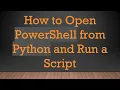 How to Open PowerShell from Python and Run a Script