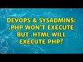 DevOps SysAdmins php won t execute but html will execute php