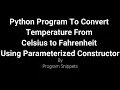 Python Program To Convert Temperature From Celsius To Fahrenheit Using Constructor