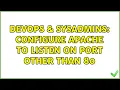 DevOps SysAdmins Configure apache to listen on port other than 80 2 Solutions