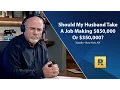 Should My Husband Take A Job Making 850 000 Or 350 000