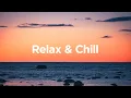 Relax \u0026 Chill 🌊 - Deep House Mix 🌅