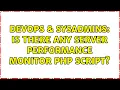 DevOps SysAdmins Is there any server performance monitor php script 2 Solutions