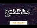 how to fix error operation timed out