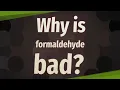 Why is formaldehyde bad