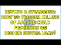 DevOps SysAdmins How to trigger killing of apache child processes on higher system load