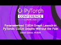 Parameterized CUDA Graph Launch in PyTorch CUDA Graphs Without the Pain - Daniel Galvez NVIDIA