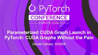 Parameterized CUDA Graph Launch in PyTorch CUDA Graphs Without the Pain - Daniel Galvez NVIDIA