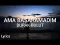 Lagu Burak Bulut - Ama Başaramadım (Sözleri/Lyrics)