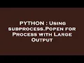 PYTHON Using subprocess Popen for Process with Large Output