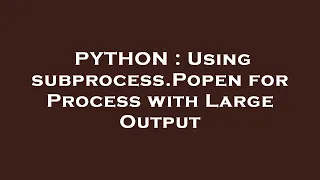 PYTHON Using subprocess Popen for Process with Large Output