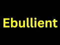 How To Pronounce Ebullient Correctly How to say Ebullient