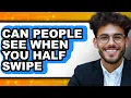 Can People See When You Half Swipe - Full Guide