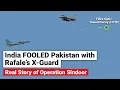 India Fooled Pakistan with Rafale’s X-Guard Decoy | The Real Story of Operation Sindoor
