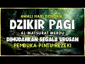 Lagu DZIKIR PAGI SESUAI SUNNAH RASUL | ZIKIR PEMBUKA PINTU REZEKI | Dzikir Mustajab Pagi