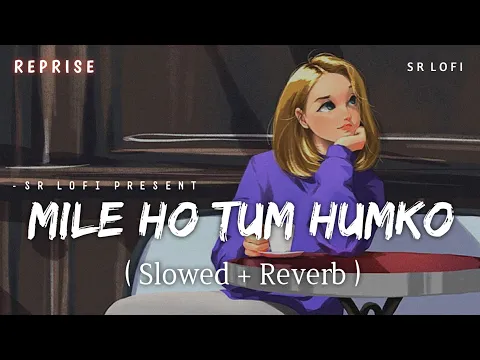 Download MP3 Mile Ho Tum Reprise Version - Lofi (Slowed + Reverb) | Neha Kakkar, Tony Kakkar | SR Lofi