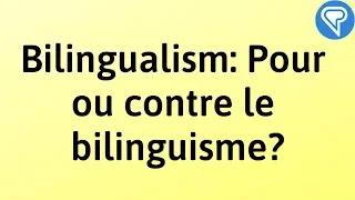 Bilingualism: Pour ou contre le bilinguisme?
