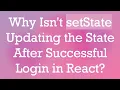 Why Isn t setState Updating the State After Successful Login in React