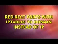 Redirect ports with iptables to domain instead of ip 2 Solutions