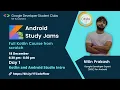 Android Study Jams Session-1 Full Kotlin Course from Scratch
