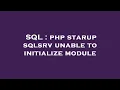 SQL php starup sqlsrv unable to initialize module