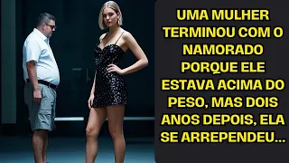Uma Mulher Terminou Com O Namorado Porque Ele Estava Acima Do Peso, Mas Dois Anos Depois, Ela Se...